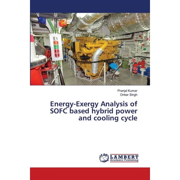 Energy-Exergy Analysis of SOFC based hybrid power and cooling cycle (Paperback)