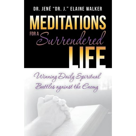 Meditations for a Surrendered Life: Winning Daily Spiritual Battles against the Enemy (Paperback)