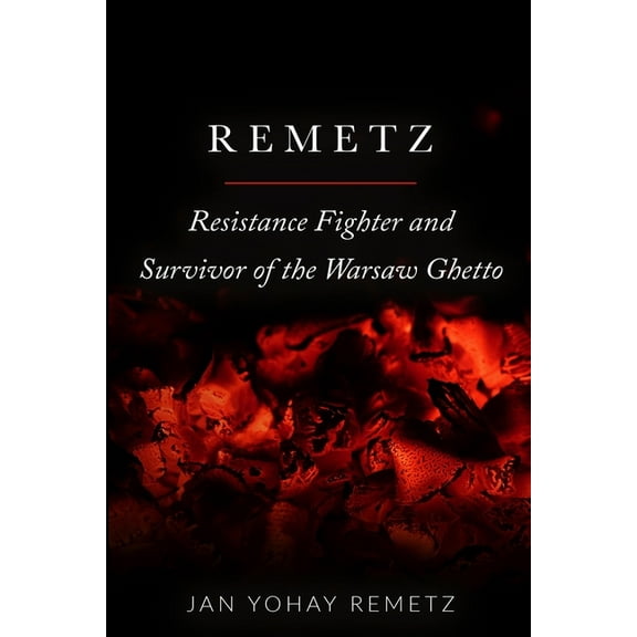 Holocaust Survivor Memoirs World War II Remetz: Resistance Fighter and Survivor of the Warsaw Ghetto, (Paperback)