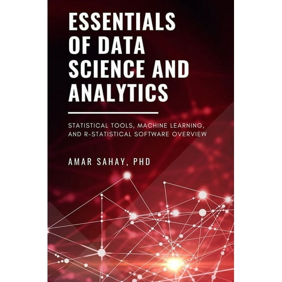 Essentials of Data Science and Analytics: Statistical Tools, Machine Learning, and R-Statistical Software Overview, (Paperback)