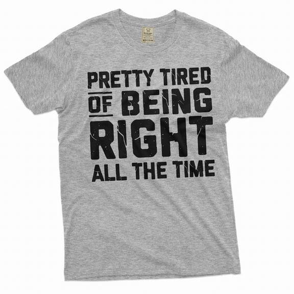 Funny Pretty tired of being right all the time T-shirt sarcastic sarcasm humor Gift Tee shirt