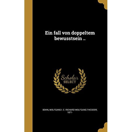 Ein Fall Von Doppeltem Bewusstsein . German Edition Hardcover 1362000086 9781362000082 Bohn Wolfgang I E Richard Wolfgang Th