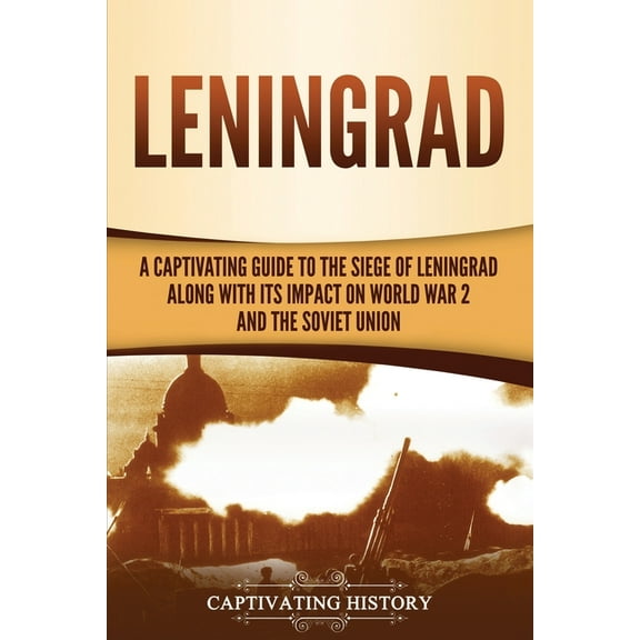 Leningrad: A Captivating Guide to the Siege of Leningrad and Its Impact on World War 2 and the Soviet Union, (Paperback)