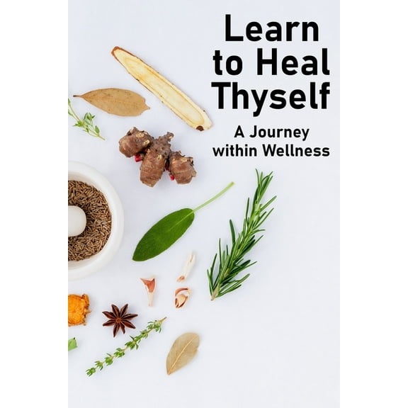 Learn to Heal Thyself: A Journey within Wellness (Paperback)