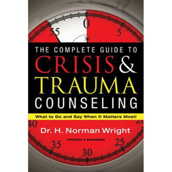 Pre-Owned The Complete Guide to Crisis & Trauma Counseling: What to Do and Say When It Matters Most! (Hardcover) 0830758402 9780830758401