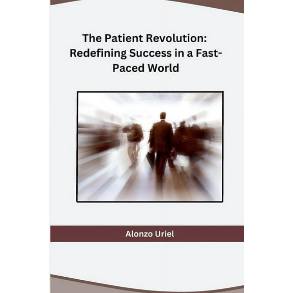 The Patient Revolution: Redefining Success in a Fast-Paced World, (Paperback)