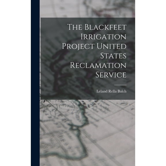 The Blackfeet Irrigation Project United States Reclamation Service (Hardcover)