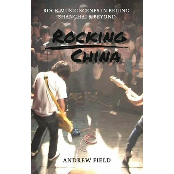 Rocking China: Music scenes in Beijing and beyond, (Paperback)