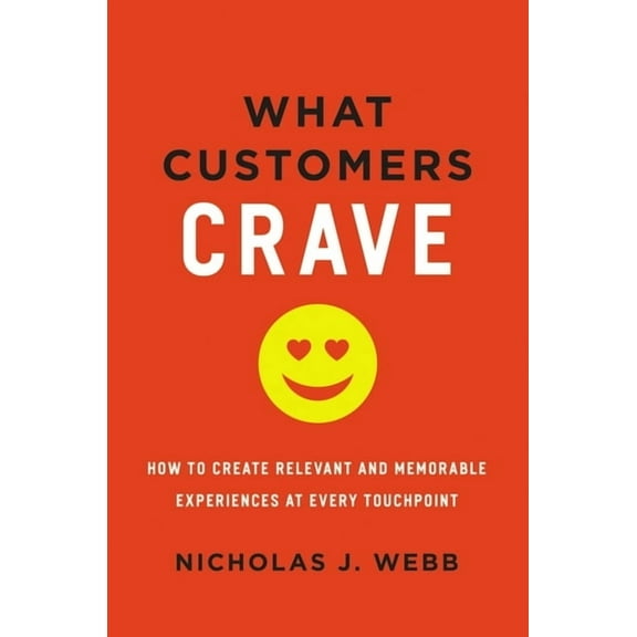 What Customers Crave: How to Create Relevant and Memorable Experiences at Every Touchpoint (Paperback)