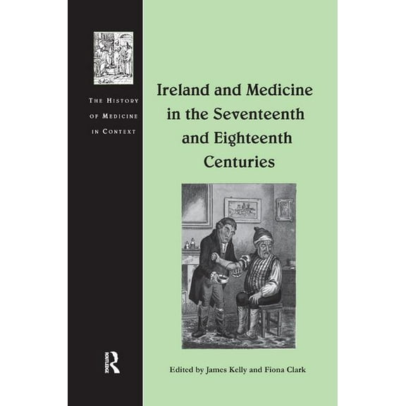 History of Medicine in Context Ireland and Medicine in the Seventeenth and Eighteenth Centuries, (Paperback)