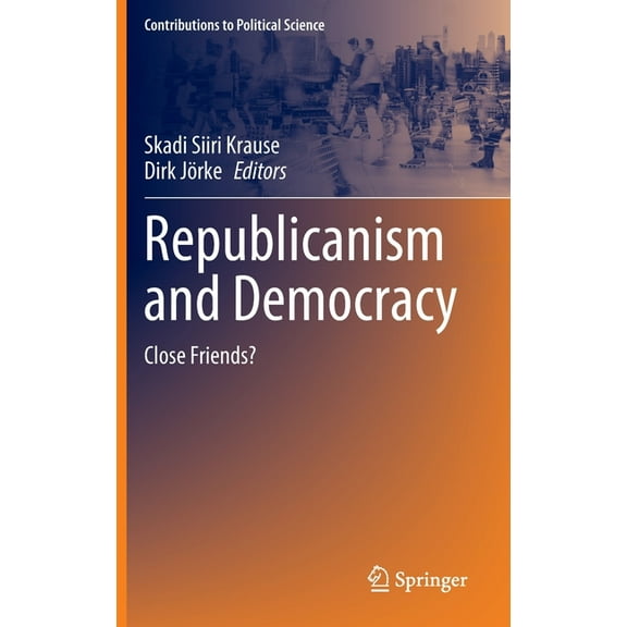 Contributions to Political Science Republicanism and Democracy: Close Friends?, (Hardcover)