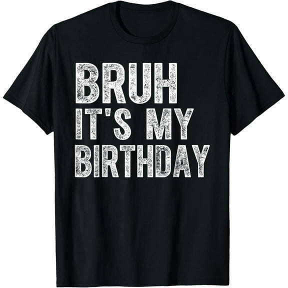 Bruh It's My Birthday Funny Sarcastic T-Shirt