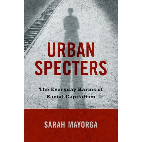 Urban Specters: The Everyday Harms of Racial Capitalism, (Paperback)