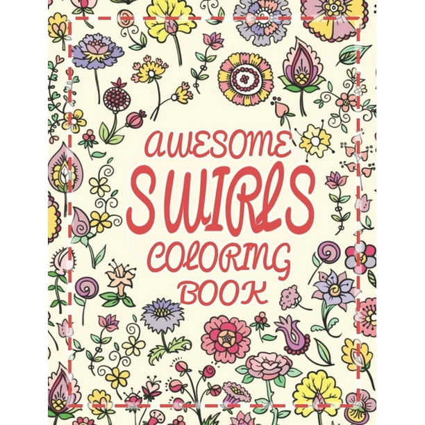 Download Awesome Swirls Coloring Book An Adult Coloring Book With More Than 50 Swirls Bouquets Wreaths Patterns Decorations Inspirational Designs And Much More Paperback Walmart Com Walmart Com