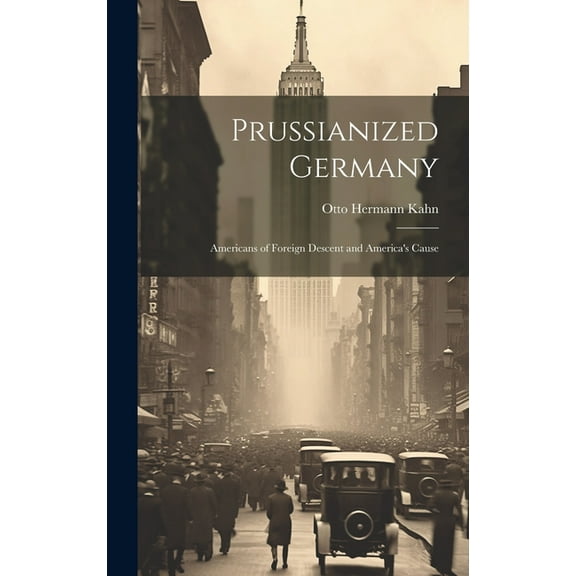 Prussianized Germany: Americans of Foreign Descent and America's Cause, (Hardcover)