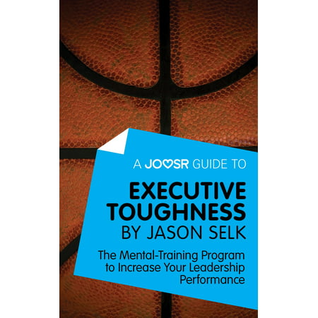 A Joosr Guide to... Executive Toughness by Jason Selk: The Mental-Training Program to Increase Your Leadership Performance -