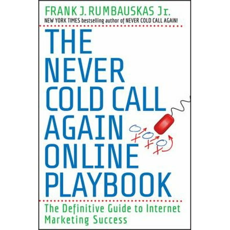 The Never Cold Call Again Playbook: The Definitive Guide to Internet Marketing Success