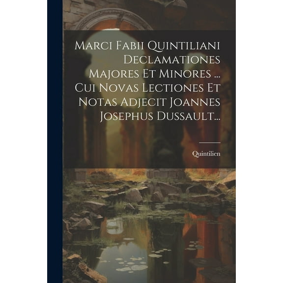 Marci Fabii Quintiliani Declamationes Majores Et Minores ... Cui Novas Lectiones Et Notas Adjecit Joannes Josephus Dussault... (Paperback)