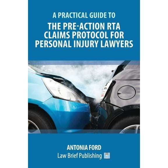 A Practical Guide to the Pre-Action RTA Claims Protocol for Personal Injury Lawyers, (Paperback)