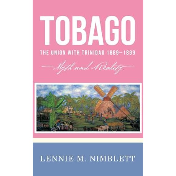 Tobago: The Union with Trinidad 1889-1899: Myth and Reality (Hardcover)