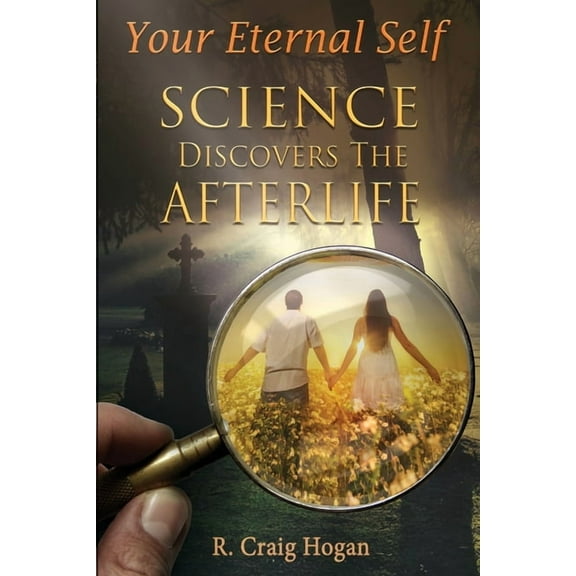 Your Eternal Self: Science Discovers the Afterlife, (Paperback)