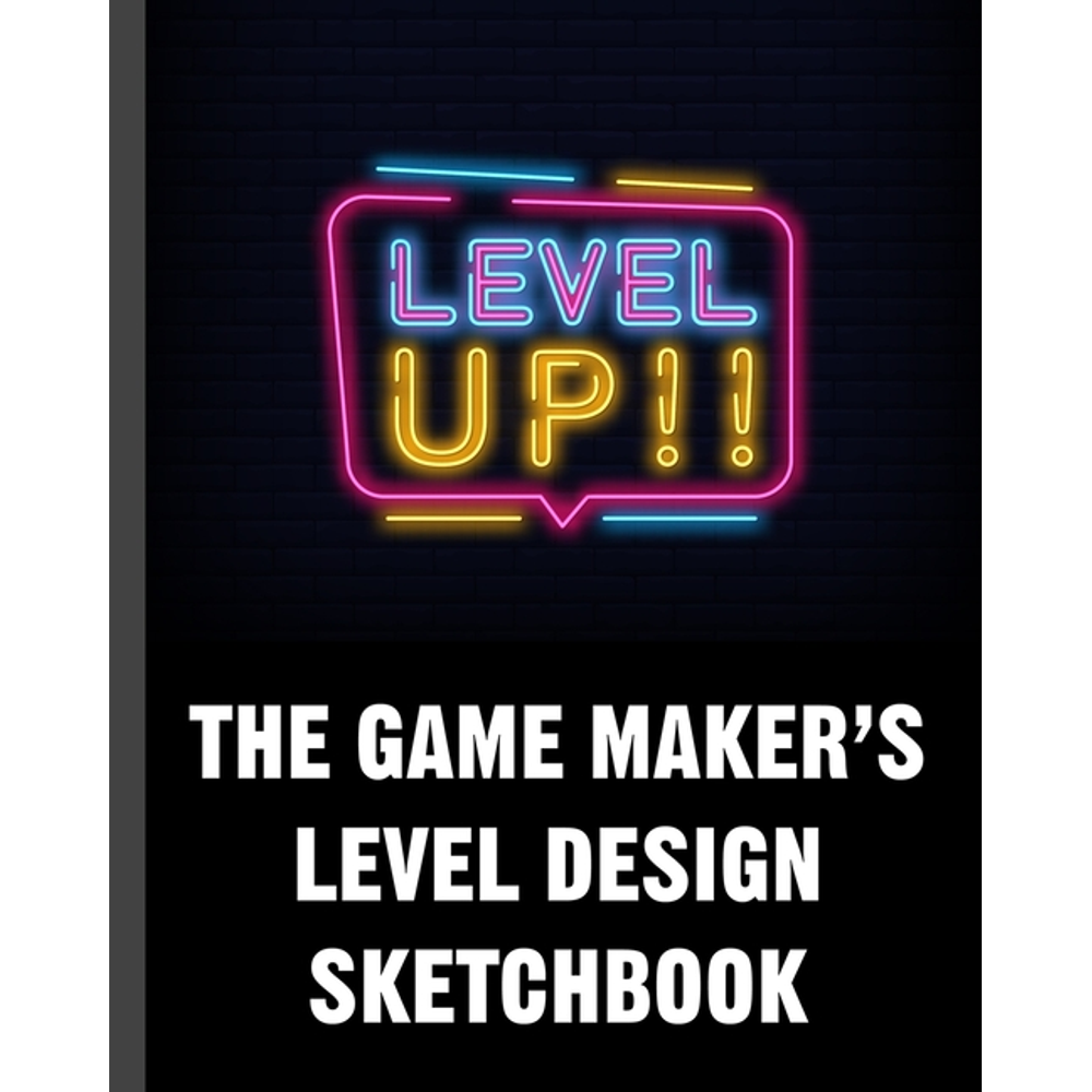 The Game Maker's Level Design Sketchbook For indie game designers and