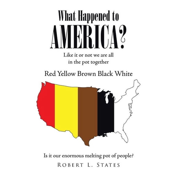 What Happened to America?: Like It or Not, We Are All in This Pot Together Red, Yellow, Brown, Black, White (Paperback)