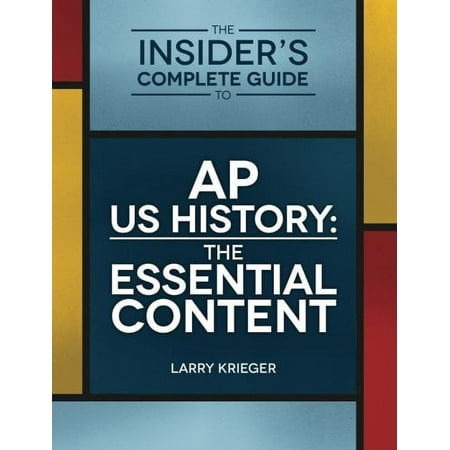 The Insiders Complete Guide to AP US History: The Essential Content, Pre-Owned Paperback 0985291206 9780985291204 Larry Krieger