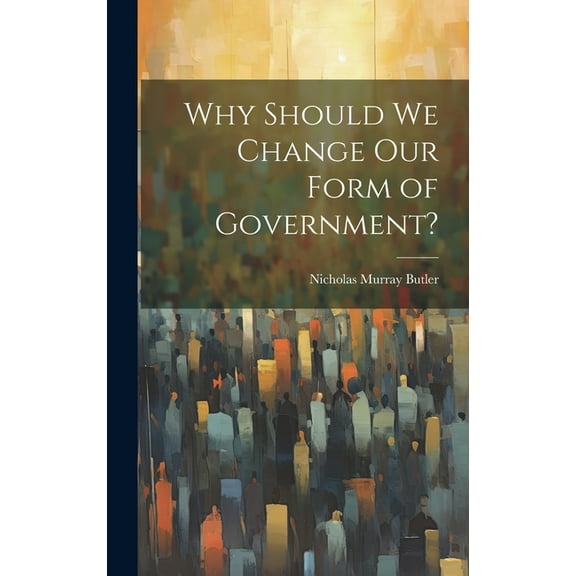 Why Should we Change our Form of Government? (Hardcover)