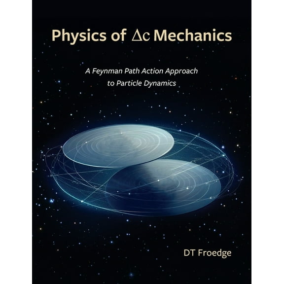 The Physics of Delta-C Mechanics: A Feynman Path Action Approach to Particle Dynamics, (Paperback)