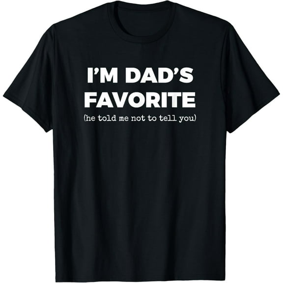 Funny Dads Favorite Son Daughter I'm Dad's Favorite T-Shirt