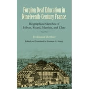 Forging Deaf Education in Nineteenth-Century France : Biographical Sketches of Bbian, Sicard, Massieu, and Clerc (Hardcover)