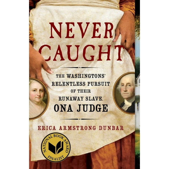 Never Caught: The Washingtons' Relentless Pursuit of Their Runaway Slave, Ona Judge, (Paperback)