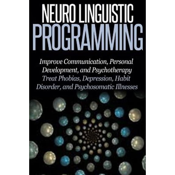 Pre-Owned Neuro Linguistic Programming : Improve Communication, Personal Development and Psychotherapy (Paperback)