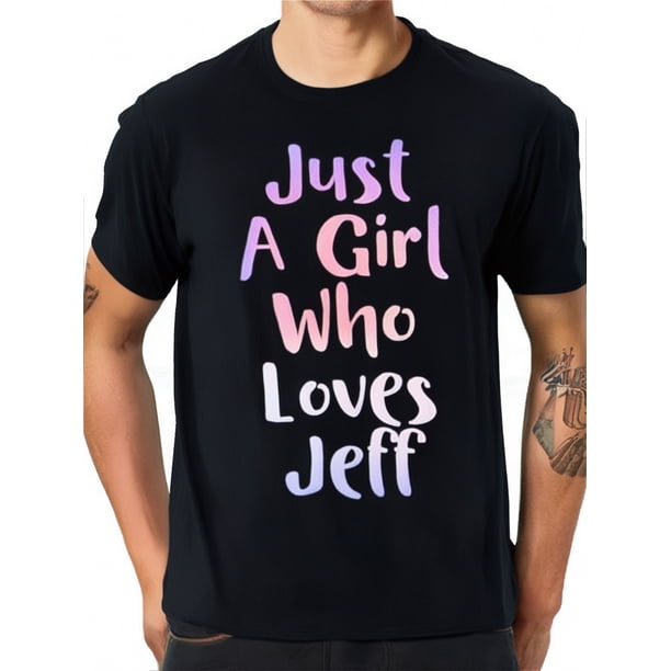 Just A Girl Who Loves JEFF Gifts Personal Name Funny JEFF T-Shirt, 100% Cotton, Gift for Men Women Dad Mom Friends, S-XXXL, Black Tee For Adult, Men, Women, Teen, Teenager, Adolescent, Youth