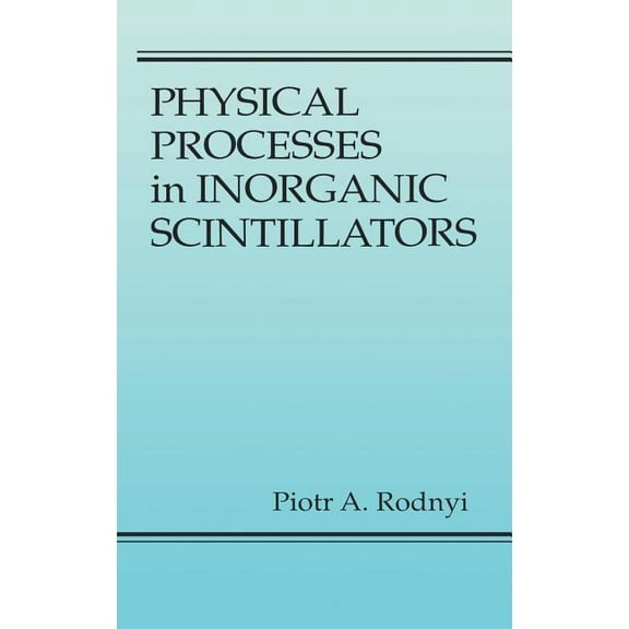 Laser & Optical Science & Technology Physical Processes in Inorganic Scintillators, Book 14, (Hardcover)