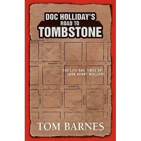 Doc Holliday's Road to Tombstone : The Life and Times of John Henry Holliday