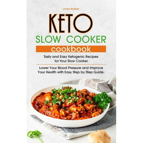 Keto Slow Cooker Cookbook: Tasty, Easy and Simply Ketogenic Recipes for Your Slow Cooker. Lower Your Blood Pressure and Improve Your Health with Easy Step by Step Guide. (Hardcover)