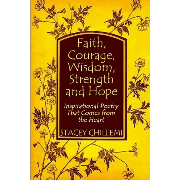 Faith, Courage, Wisdom Strength and Hope: Inspirational Poetry That Comes Straight from the Heart, (Paperback)