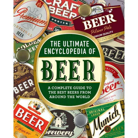 The Ultimate Encyclopedia of Beer : A Complete Guide to the Best Beers from Around the (Ten Best Beers In The World)