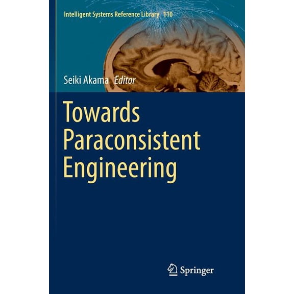 Intelligent Systems Reference Library Towards Paraconsistent Engineering, Book 110, (Paperback)