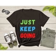 thumbnail image 5 of Just Keep Going Colorful Motivational Inspire for Men Women T-Shirt Motivational Quote Gift T Shirt for Teens Kids Boys Girls Tshirt, 5 of 7