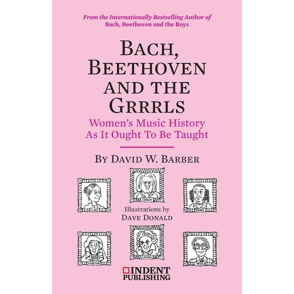 Bach, Beethoven and the Grrrls: Women's Music History As It Ought To Be Taught, (Paperback)