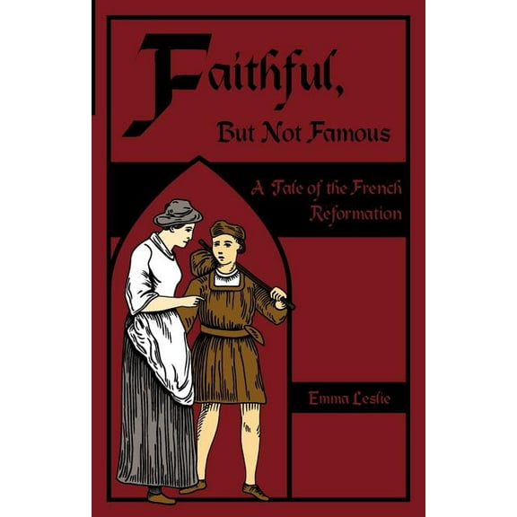 Faithful, But Not Famous: A Tale of the French Reformation, (Paperback)