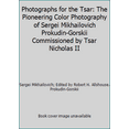 thumbnail image 1 of Pre-Owned Photographs for the Tsar: The Pioneering Color Photography of Sergei Mikhailovich Prokudin-Gorskii Commissioned by Tsar Nicholas II (Hardcover) 0803769962 9780803769960, 1 of 1