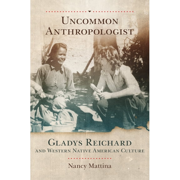 Uncommon Anthropologist: Gladys Reichard and Western Native American Culture, (Hardcover)