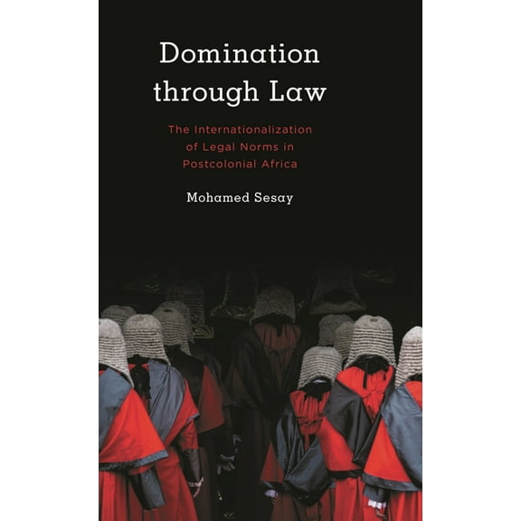 Kilombo: International Relations and Col Domination Through Law: The Internationalization of Legal Norms in Postcolonial Africa, (Hardcover)