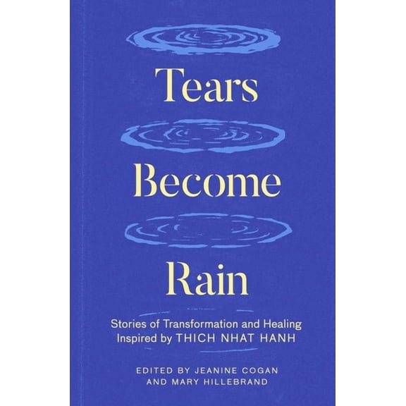 Tears Become Rain: Stories of Transformation and Healing Inspired by Thich Nhat Hanh, (Paperback)