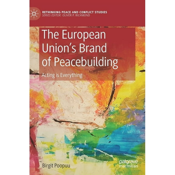 Rethinking Peace and Conflict Studies The European Union's Brand of Peacebuilding: Acting Is Everything, (Hardcover)