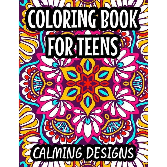 Coloring Book For Teens Calming Designs: Soothing And Relaxing Coloring Sheets, Floral Illustrations And Intricate Desig, (Paperback)